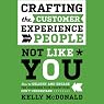 Crafting the Customer Experience for People Not Like You: How to Delight and Engage the Customers Your Competitors Don't Understand