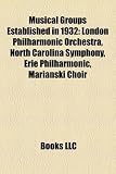 Musical Groups Established in 1932: London Philharmonic Orchestra, North Carolina Symphony, Erie Philharmonic, Maria?ski Choir