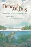 Beneath the Surface: A Natural History of a Fisherman's Lake