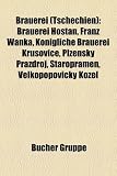 Brauerei (Tschechien): Brauerei Hostan, Franz Wanka, Konigliche Brauerei Kru Ovice, Plze Sky Prazdroj, Staropramen, Velkopopovicky Kozel - 