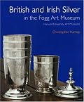 British and Irish Silver in the Fogg Art Museum, Harvard University Art Museums
