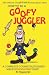 How To Be A Goofy Juggler: A Complete Course In Juggling Made Ridiculously Easy!