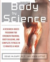 Body by Science: A Research Based Program for Strength Training, Body building, and Complete Fitness in 12 Minutes a Week