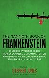 The mammoth book of Frankenstein : 25 monster tales by Robert Bloch, Ramsey Campbell, Paul J. Mccauley, Lisa Morton, Kim Newman, Mary W. Shelley and many more