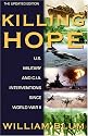 Killing Hope: U.S. Military and C.I.A. Interventions Since World War II-Updated Through 2003