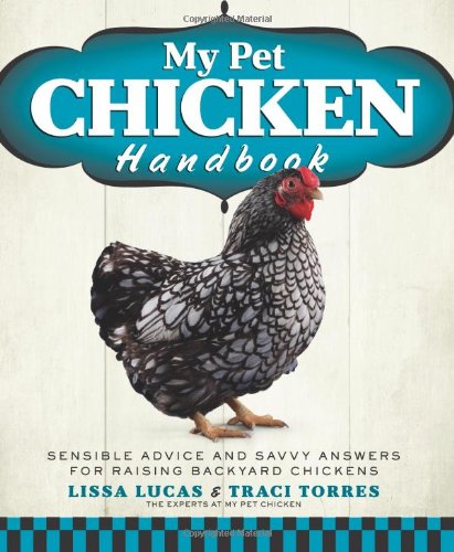 my pet chicken handbook sensible advice and savvy answers for raising backyard chickens