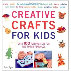 Creative Crafts for Kids: Over 100 Fun Projects for Two to Ten Year olds