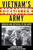 Vietnams Forgotten Army: Heroism and Betrayal in the ARVN
