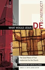 What Would Jesus Deconstruct?: The Good News of Postmodernism for the Church (Church and Postmodern Culture, The)
