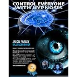 Control Everyone with Hypnosis - The ultimate guide on Hypnotism - Mind Control - Psychology and hypnosis driven sales closing techinquesby Dr. J�rgen Bauer