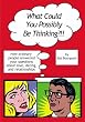 What Could You Possibly Be Thinking?!!: How ordinary people answered your questions about love, dating, and relationships
