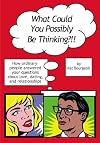 What Could You Possibly Be Thinking?!!: How Ordinary People Answered Your Questions About Love, Dating, and Relationships
