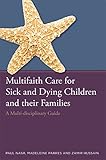 Multifaith care for sick and dying children and their families : a multi-disciplinary guide