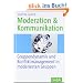 Moderation und Kommunikation: Gruppendynamik und Konfliktmanagement in moderierten Gruppen