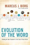 Evolution of the Word: The New Testament in the Order the Books Were Written
