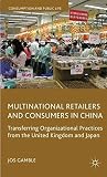 Multinational retailers and consumers in China : transferring organizational practices from the United Kingdom and Japan