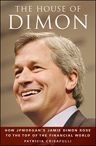 The House of Dimon: How JPMorgan's Jamie Dimon Rose to the Top of the Financial World
