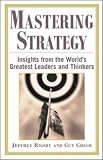 Mastering Strategy : Insights from the Worlds Greatest Leaders and Thinkers