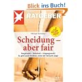 Scheidung - aber fair: Sorgerecht - Unterhalt - Umgangsrecht. Es geht auch friedlich, wenn die Vernunft siegt. (stern-Ratgeber)