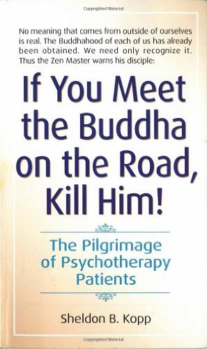 If You Meet the Buddha on the Road, Kill Him! The Pilgrimage of Psychotherapy Patients Reissue Edition by Sheldon B. Kopp published by Bantam Books (1982)