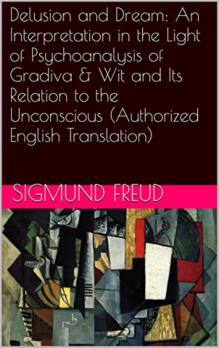 Delusion and Dream: An Interpretation in the Light of Psychoanalysis of Gradiva & Wit and Its Relation to the Unconscious (Authorized English Translation) (Two Books With Active Table of Contents)