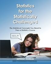 Statistics for the Statistically Challenged:: The Statistical Concepts You Need to Pass a Statistics Course