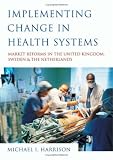 Implementing Change in Health Systems: Market Reforms in the United Kingdom, Sweden and The Netherlands