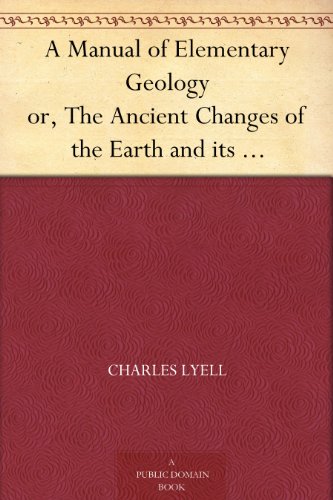 Textbook - A Manual of Elementary Geology or, The Ancient Changes of the Earth and its Inhabitants as Illustrated by Geological Monuments