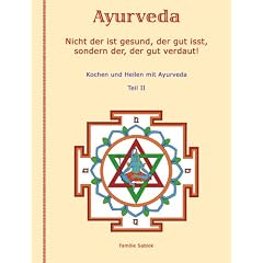 Nicht der ist gesund, der gut isst, sondern der, der gut verdaut: Teil II. Kochen & Heilen mit Ayurveda.