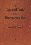 A Dynamical Theory of the Electromagnetic Field