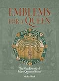 Emblems for a queen : the needlework of Mary Queen of Scots