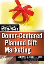 Donor-Centered Planned Gift Marketing: (AFP Fund Development Series) Donor-Centered Planned Gift Marketing: (AFP Fund Development Series)