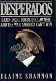 Desperados: Latin Druglords, U.S. Lawmen, and the War America Can`t Win