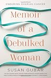 Memoir of a Debulked Woman: Enduring Ovarian Cancer