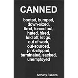 CANNEDBooted,bumped,down-sized,fired,forcedout,hated,hired,jobless,laidoff,letgo,outofwork,out-sourced,pink-slipped,terminated,sacked,unemployed