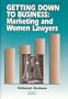Getting Down To Business: Marketing and Women Lawyers