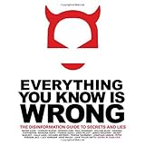 Everything You Know Is Wrong: The Disinformation Guide to Secrets and Lies