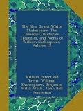 The New Grant White Shakespeare: The Comedies, Histories, Tragedies, and Poems of William Shakespeare, Volume 12