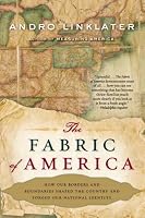 The Fabric of America: How Our Borders and Boundaries Shaped the Country and Forged Our National Identity