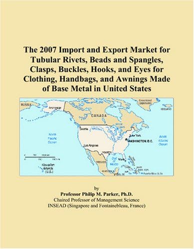 The 2007 Import and Export Market for Tubular Rivets, Beads and Spangles, Clasps, Buckles, Hooks, and Eyes for Clothing, Handbags, and Awnings Made of Base Metal in United States