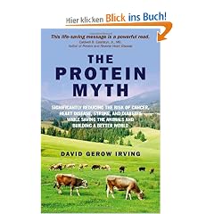 The Protein Myth: Significantly Reducing the Risk of Cancer, Heart Disease, Stoke and Diabetes While Saving the Animals and Building a B