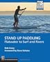 Stand Up Paddling: Flatwater to Surf and Rivers