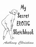 My Secret EROTIC Sketchbook (The Erotic Sketchbook Series)