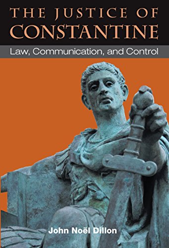 The Justice of Constantine: Law, Communication, and Control (Law And Society In The Ancient World) The Justice of Constantine: Law, Communication, and Control (Law And Society In The Ancient World)
