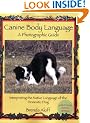 Canine Body Language: A Photographic Guide: Interpreting the Native Language of the Domestic Dog