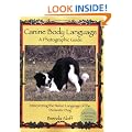 Canine Body Language: A Photographic Guide: Interpreting the Native Language of the Domestic Dog