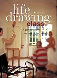 Life Drawing Class: A Comprehensive Course in Figure Drawing