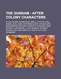 The Gundam - After Colony Characters: After Colony Characters, Abdul, After Colony, Ahmad, Alex, Auda, Catherine Bloom, Chang Wufei, Dekim Barton, Dok AFTER COLONY