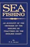 Sea Fishing - An Account Of The Methods Of Angling As Practised On The English Coast