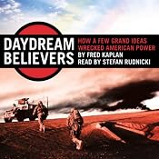 Daydream Believers: How a Few Grand Ideas Wrecked American Power | [Fred Kaplan]